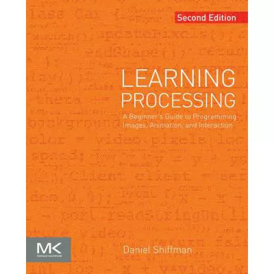 Learning Processing : A Beginner's Guide to Programming Images, Animation, and Interaction